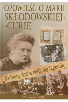 Kobieta ktra staa si legend Opowie o Marii Skodowskiej-Curie
