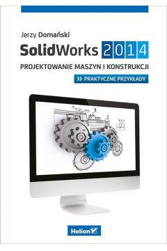 SolidWorks 2014. Projektowanie maszyn i konstrukcji. Praktyczne przykady