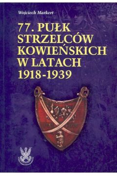 77 Puk Strzelcw Kowieskich w latch 1918-1939  Zarys Historii Wojennej Pukw Polskich w Kampanii Wrzeniowej