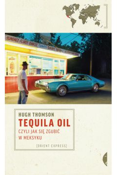 Tequila Oil czyli jak si zgubi w Meksyku Hugh Thomson
