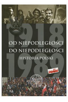 Od Niepodlegoci do Niepodlegoci. Historia Polski 1918-1989