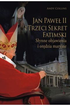 Jan Pawe II i trzeci sekret fatimski. Synne objawienia i ordzia maryjne
