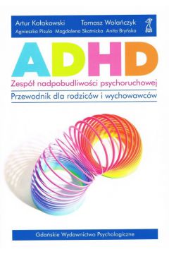 ADHD. Zesp nadpobudliwoci psychoruchowej. Przewodnik dla rodzicw i wychowawcw