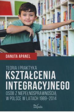Teoria i praktyka ksztacenia integracyjnego osb z niepenosprawnoci w Polsce w latach 1989-2014