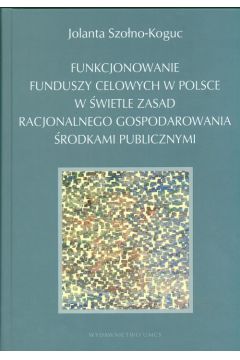 Funkcjonowanie funduszy celowych w Polsce w wietle zasad racjonalnego gospodarowania rodkami publicznymi