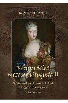 eBook Kobiecy wiat w czasach Augusta II. studia nad mentalnoci kobiet z krgw szlacheckich pdf