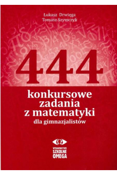 444 konkursowe zadania z matematyki dla gimnazjalistw. .Drwiga OMEGA
