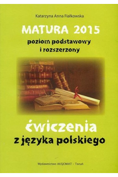 Matura 2015. wiczenia z jzyka polskiego. Poziom podstawowy i rozszerzony