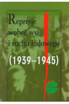 Represje wobec wsi i ruchu ludowego 1939-1945 Tom 3