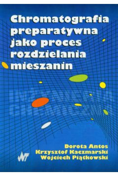 Chromatografia preparatywna jako proces rozdzielania mieszanin + CD - Antos Dorota, Kaczmarski Krzysztof, Pitkowski Wojciech