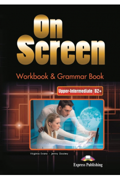 On Screen Upper-Intermediate. Jzyk angielski. Poziom B2+. Workbook & Grammar Book. Zeszyt wicze dla liceum i technikum