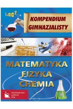Kompendium gimnazjalisty Matematyka - Fizyka - Chemia