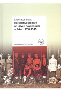 Harcerstwo polskie na Litwie Kowieskiej w latach 1918 - 1945