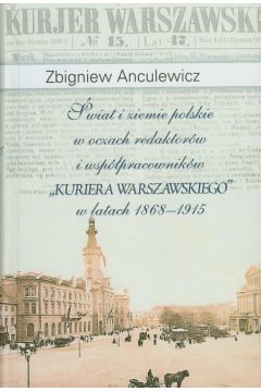 wiat i ziemie polskie w oczach redaktorw i wsppracownikw "Kuriera Warszawskiego" w latach 1868-1915