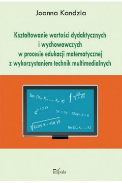 eBook Ksztatowanie wartoci dydaktycznych i wychowawczych w procesie edukacji matematycznej z wykorzystaniem technik multimedialnych pdf
