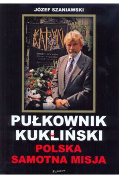 Pukownik Kukliski. Polska samotna misja