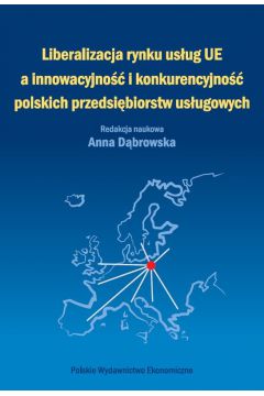 Liberalizacja rynku usug Unii Europejskiej a innowacyjno i konkurencyjno polskich przedsibiorstw usugowych