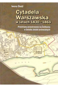 Cytadela warszawska w latach 1830 - 1864 /varsaviana/
