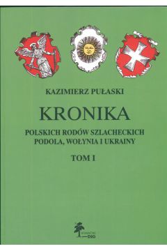 Kronika polskich rodw szlacheckich Podola Woynia i Ukrainy Tom 1