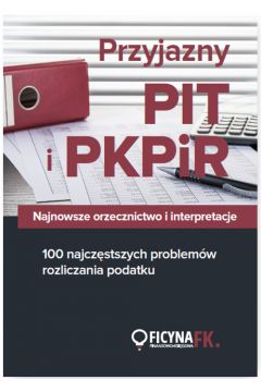Przyjazny PIT i PKPiR Najnowsze orzecznictwo i interpretacje oraz 100 najczstszych problemw