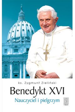 Benedykt XVI Nauczyciel i pielgrzym