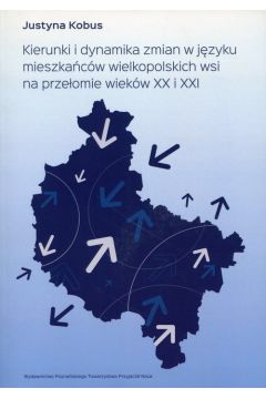Kierunki i dynamika zmian w jzyku mieszkacw wielkopolskich wsi na przeomie wiekw XX i XXI