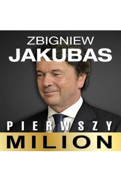 Audiobook Pierwszy milion. Jak zaczynali: Zbigniew Jakubas, Marcin Beme, Jzef Wojciechowski i inni mp3