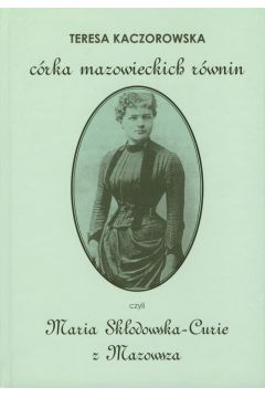 Crka mazowieckich rwnin czyli Maria Skodowska-Curie z Mazowsza