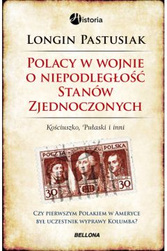Polacy w wojnie o wolno Stanw Zjednoczonych Kociuszko Puaski i inni Longin Pastusiak