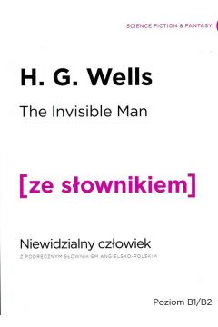 The Invisible Man: A Grotesque Romance. Niewidzialny czowiek z podrcznym sownikiem angielsko-polskim. Poziom B2/C1