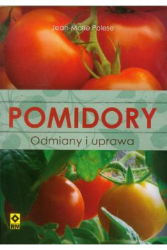 Pomidory. Odmiany i uprawa