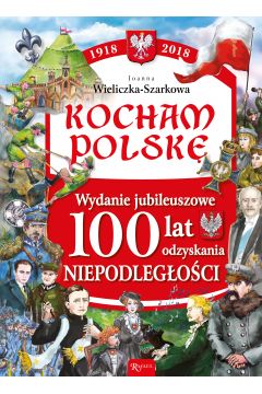 Kocham Polsk. Wydanie jubileuszowe. 100 lat odzyskania niepodlegoci