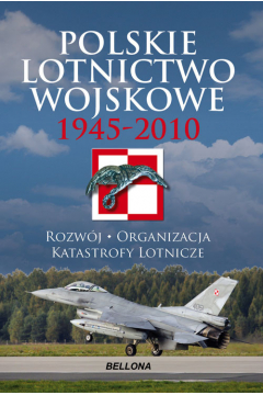Polskie lotnictwo wojskowe 1945-2010. Rozwj. Organizacja. Katastrofy lotnicze