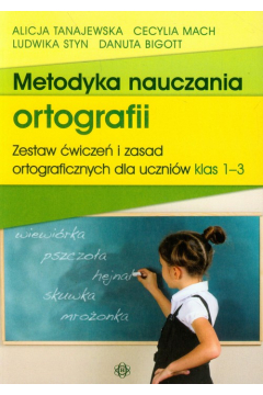 Metodyka nauczania ortografii. Zestaw wicze i zasad ortograficznych dla uczniw klas 1-3