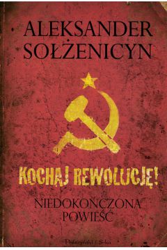 Kochaj rewolucj Niedokoczona powie Aleksander Soenicyn