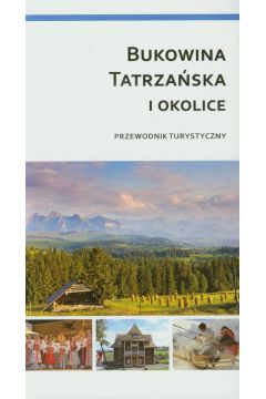 Bukowina Tatrzaska i okolice. Przewodnik turystyczny