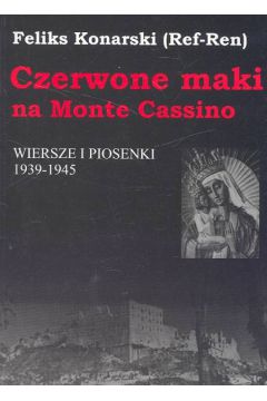 Czerwone maki na Monte Cassino Wiersze i piosenki 1939-1945  Feliks Konarski