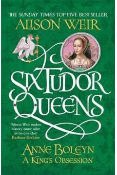 Six Tudor Queens Anne Boleyn A King's Obsession