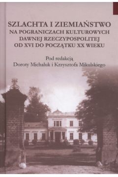 Szlachta i ziemiastwo na pograniczu kultur dawnej Rzeczypospolitej od XVI do pocztku XX wieku