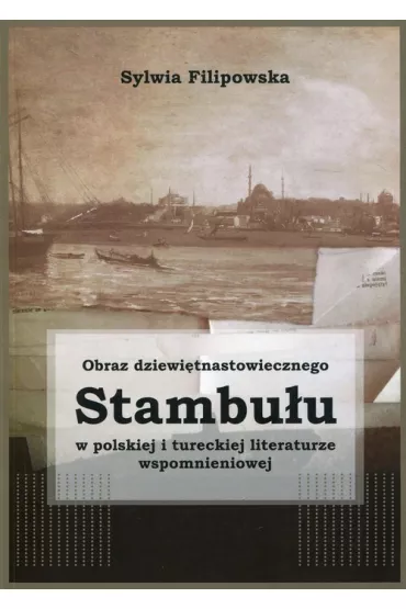 Obraz dziewi�tnastowiecznego Stambu�u w polskiej i - Sylwia Filipowska
