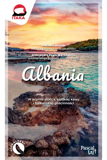 Albania. W krainie s�o�ca, s�odkiej kawy i ba�ka�skiej go�cinno�ci. Pascal Lajt - Aleksandra  Zag�rska-Chabros, Roksana Nowak