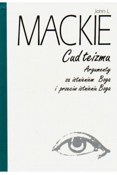 Cud teizmu.Argumenty za istnieniem Boga i przeciw istnieniu Boga - Mackie John L. - John L. Mackie