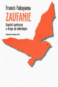 Zaufanie. Kapita� spo�eczny a droga do dobrobytu - Francis Fukuyama - Francis Fukuyama