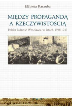 Mi�dzy propagand� a rzeczywisto�ci� - El�bieta Kaszuba - El�bieta Kaszuba