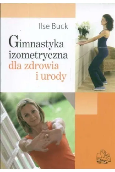 Gimnastyka izomeryczna dla zdrowia i sylwetki PZWL - Ilse Buck