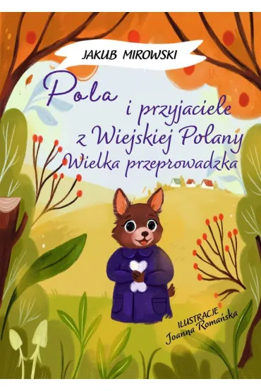 Pola i przyjaciele z wiejskiej polany. Wielka Przeprowadzka - Jakub  Mirowski