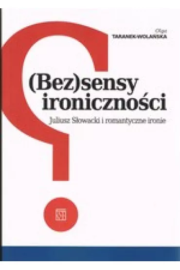 (Bez)sensy ironiczno�ci. Juliusz S�owacki i romantyczne ironie - Olga  Taranek-Wola�ska