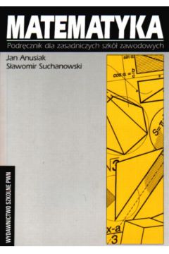 Matematyka. Podr�cznik dla Zasadniczych Szk� Zawodowych - Anusiak Jan, Suchanowski S�awomir - Jan Anusiak, S�awomir Suchanowski