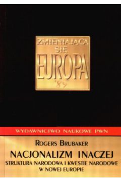 Nacjonalizm inaczej. Struktura narodowa i kwestie narodowe w nowej Europie - Brubaker R. - Brubaker Rogers