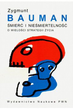 �mier� i nie�miertelno��. O wielko�ci i strategii �ycia - Bauman Zygmunt - Zygmunt Bauman